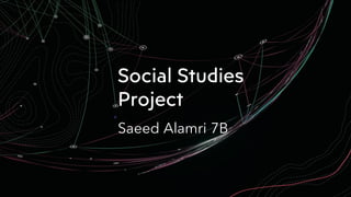 Social Studies
Project
Saeed Alamri 7B
 