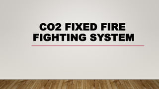 CO2 FIXED FIRE
FIGHTING SYSTEM
 