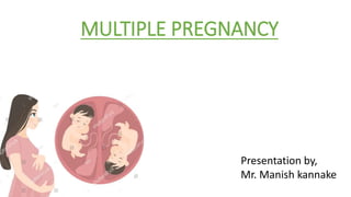 MULTIPLE PREGNANCY
Presentation by,
Mr. Manish kannake
 