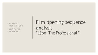 Film opening sequence
analysis
"Léon: The Professional "
AS LEVEL
MEDIA STUDIES
KUZICHEVA
VARVARA
 