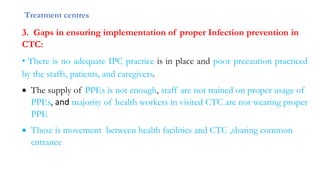 Treatment centres
3. Gaps in ensuring implementation of proper Infection prevention in
CTC:
• There is no adequate IPC pra...