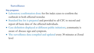 Surveillance
Key progress:
 Laboratory confirmation done for firs index cases to confirm the
outbreak in both affected wo...