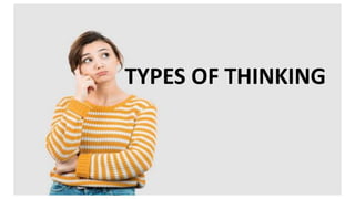 TYPES OF THINKING
 