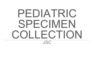 PEDIATRIC
SPECIMEN
COLLECTION
JSC
 