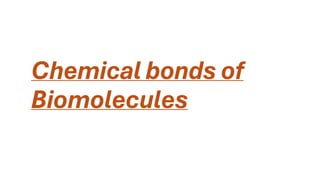 Chemical bonds of
Biomolecules
 