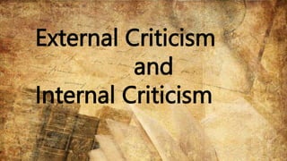 External Criticism
and
Internal Criticism
 