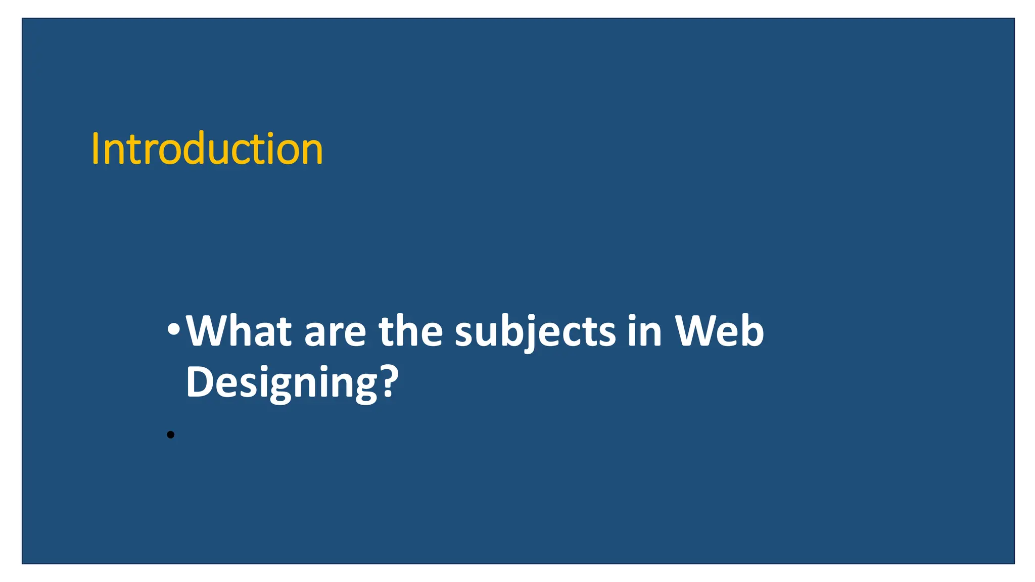 Introduction
•What are the subjects in Web
Designing?
•