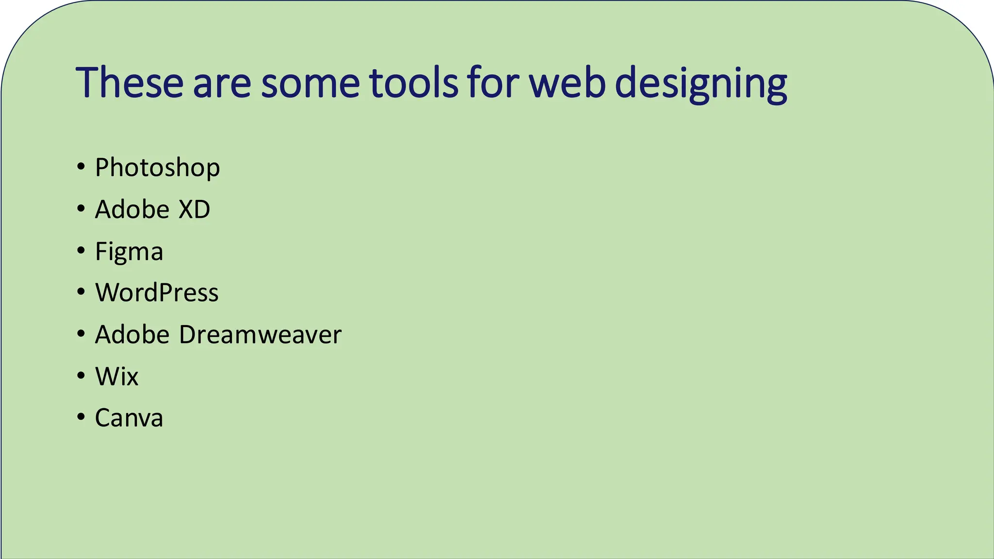 These are some tools for web designing
• Photoshop
• Adobe XD
• Figma
• WordPress
• Adobe Dreamweaver
• Wix
• Canva
