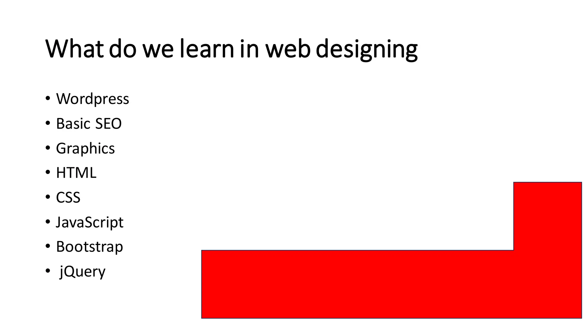 What do we learn in web designing
• Wordpress
• Basic SEO
• Graphics
• HTML
• CSS
• JavaScript
• Bootstrap
• jQuery