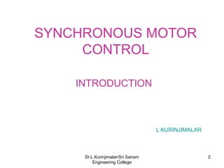SYNCHRONOUS MOTOR
CONTROL
INTRODUCTION
L KURINJIMALAR
2
Dr.L.Kurinjimalar/Sri Sairam
Engineering College
 