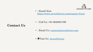 Contact Us
• 🚀Enroll Now:
https://www.accentfuture.com/enquiry-form/
• 📞Call Us: +91-9640001789
• 📧Email Us: contact@accentfuture.com
• 🌍Visit Us: AccentFuture
 