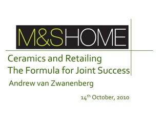 Ceramics and Retailing The Formula for Joint Success Andrew van Zwanenberg  14th October, 2010 