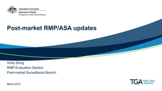 Post-market RMP/ASA updates
Vicky Dong
RMP Evaluation Section
Post-market Surveillance Branch
March 2015
 