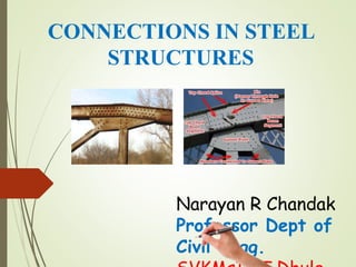 CONNECTIONS IN STEEL
STRUCTURES
Narayan R Chandak
Professor Dept of
Civil Engg.
 