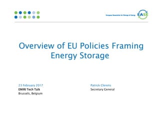 Overview of EU Policies Framing
Energy Storage
23 February 2017
EMIRI Tech TalkEMIRI Tech TalkEMIRI Tech TalkEMIRI Tech Talk
Brussels, Belgium
Patrick Clerens
Secretary General
 