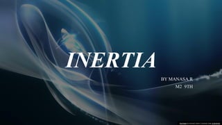 INERTIA
BY MANASA.R
M2 9TH
This Photo by Unknown author is licensed under CC BY-SA-NC.
 