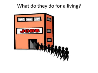 What do they do for a living? 