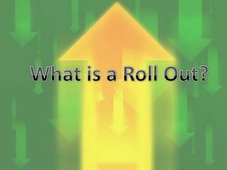 What is a Roll Out?