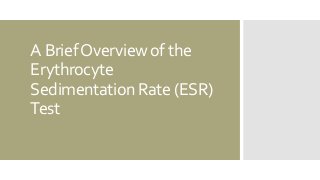 A Brief Overview of the 
Erythrocyte 
Sedimentation Rate (ESR) 
Test 
 