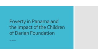 Poverty in Panama and
the Impact of theChildren
of Darien Foundation
HiltTatum IV
 