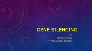 GENE SILENCING
BY
J.ROOPSHERON.
1ST MSC.BIOTECHNOLOGY
 