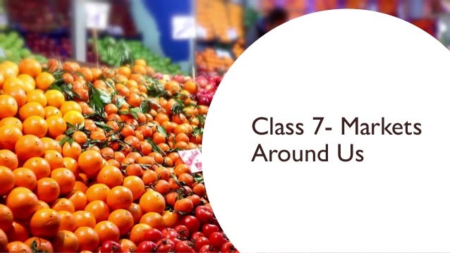 Class 7- Markets
Around Us
 