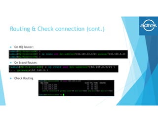 Routing & Check connection (cont.)
 On HQ Router:
 On Brand Router:
 Check Routing
 