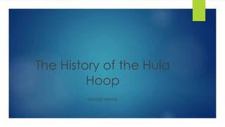 The History of the Hula
Hoop
HAYLEY NINNIS
 