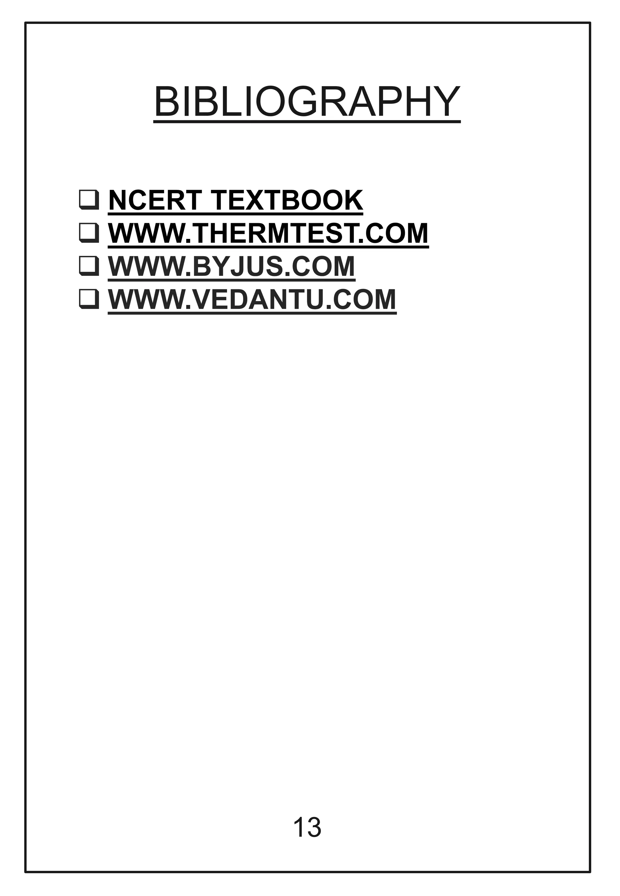 BIBLIOGRAPHY
 NCERT TEXTBOOK
 WWW.THERMTEST.COM
 WWW.BYJUS.COM
 WWW.VEDANTU.COM
13
 