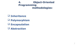 4. Object-Oriented
Programming
methodologies:
 Inheritance
 Polymorphism
 Encapsulation
 Abstraction
1
5
 