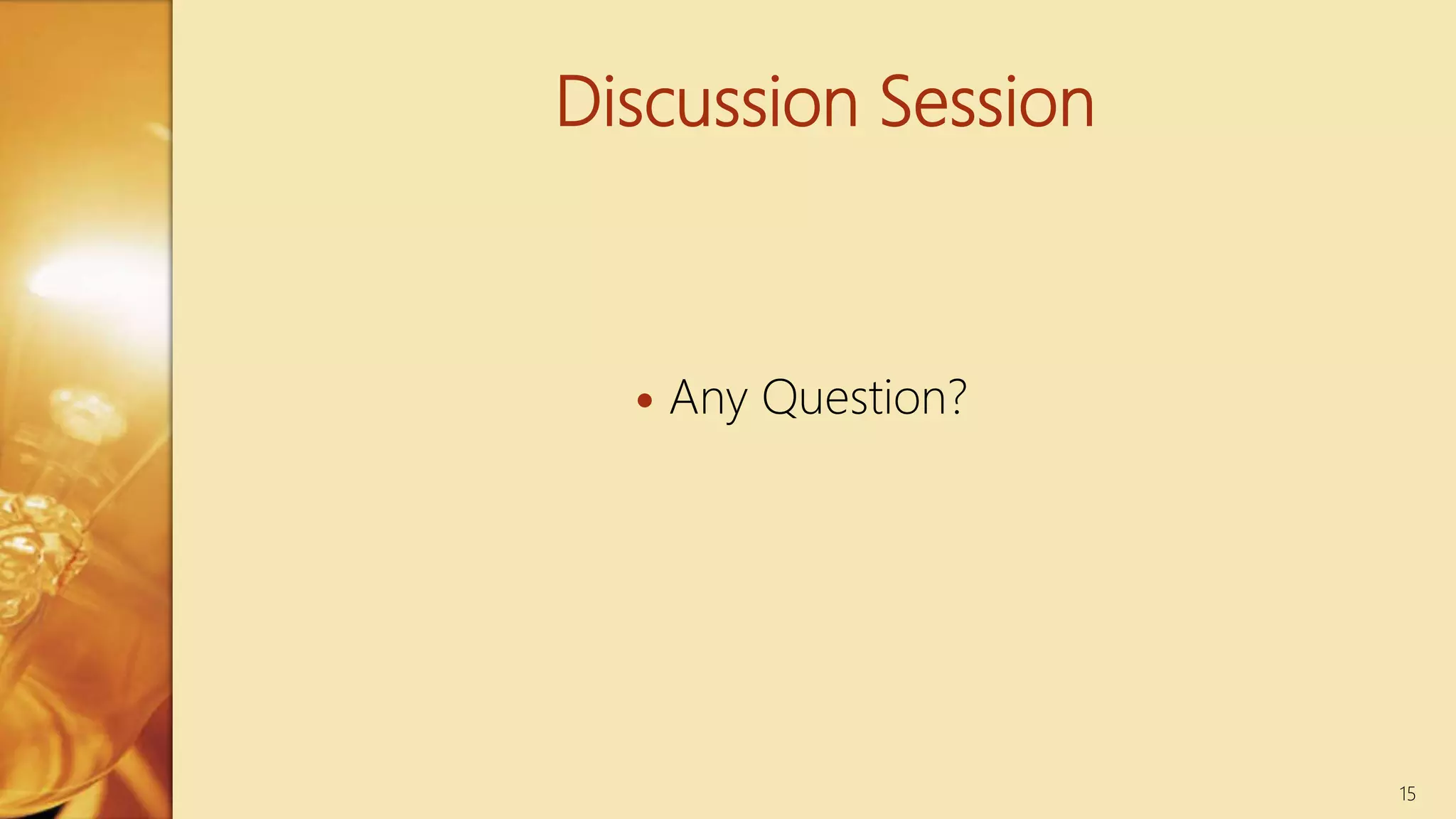 Discussion Session
 Any Question?
15
 