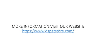 MORE INFORMATION VISIT OUR WEBSITE
https://www.dspetstore.com/
 