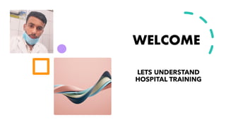 WELCOME
LETS UNDERSTAND
HOSPITAL TRAINING
 