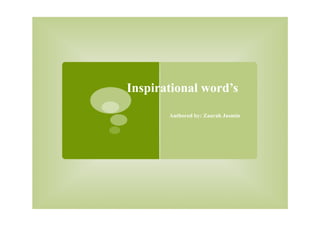 Inspirational word’s
       Authored by: Zaarah Jasmin
 