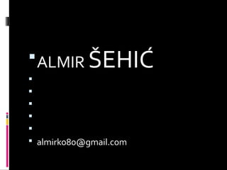 ALMIR ŠEHIĆ





 almirko80@gmail.com
 