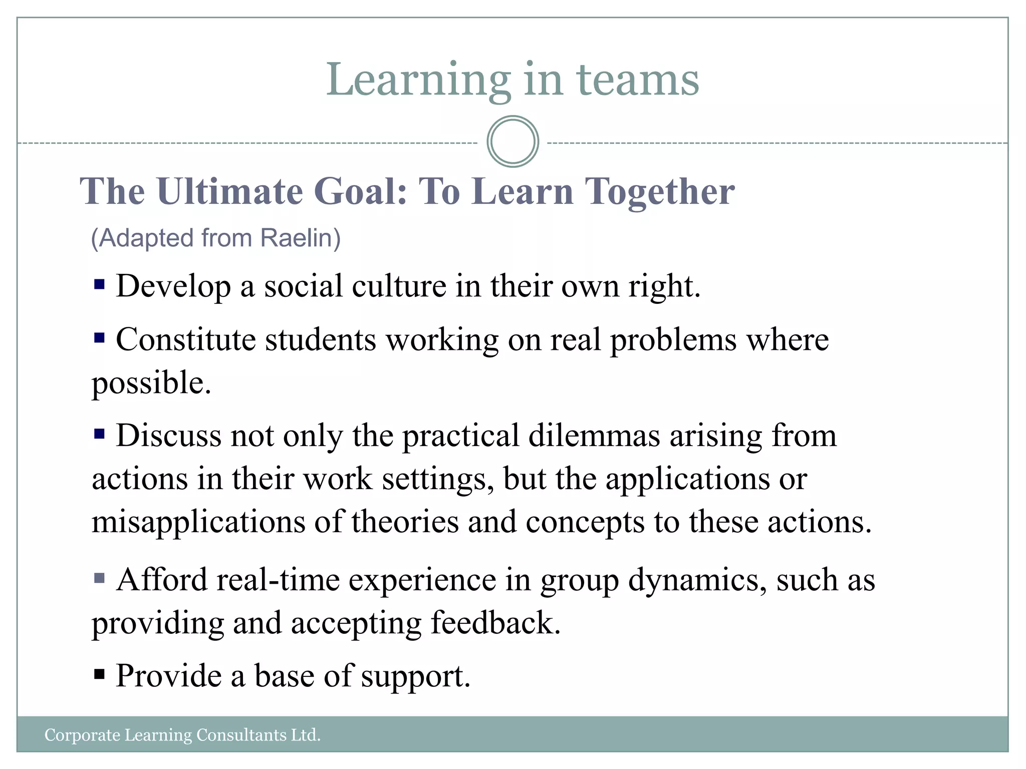 The Ultimate Goal: To Learn Together(Adapted from Raelin)Develop a social culture in their own right.