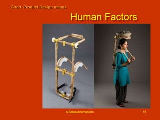 Good Product Design means

Human Factors

A Balasubramaniam

15

 