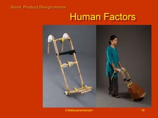 Good Product Design means

Human Factors

A Balasubramaniam

16

 