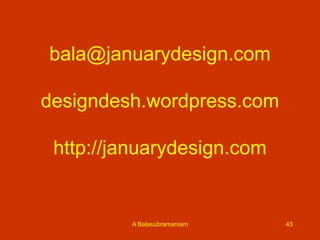 bala@januarydesign.com
designdesh.wordpress.com
http://januarydesign.com

A Balasubramaniam

43

 