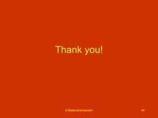 Thank you!

A Balasubramaniam

44

 