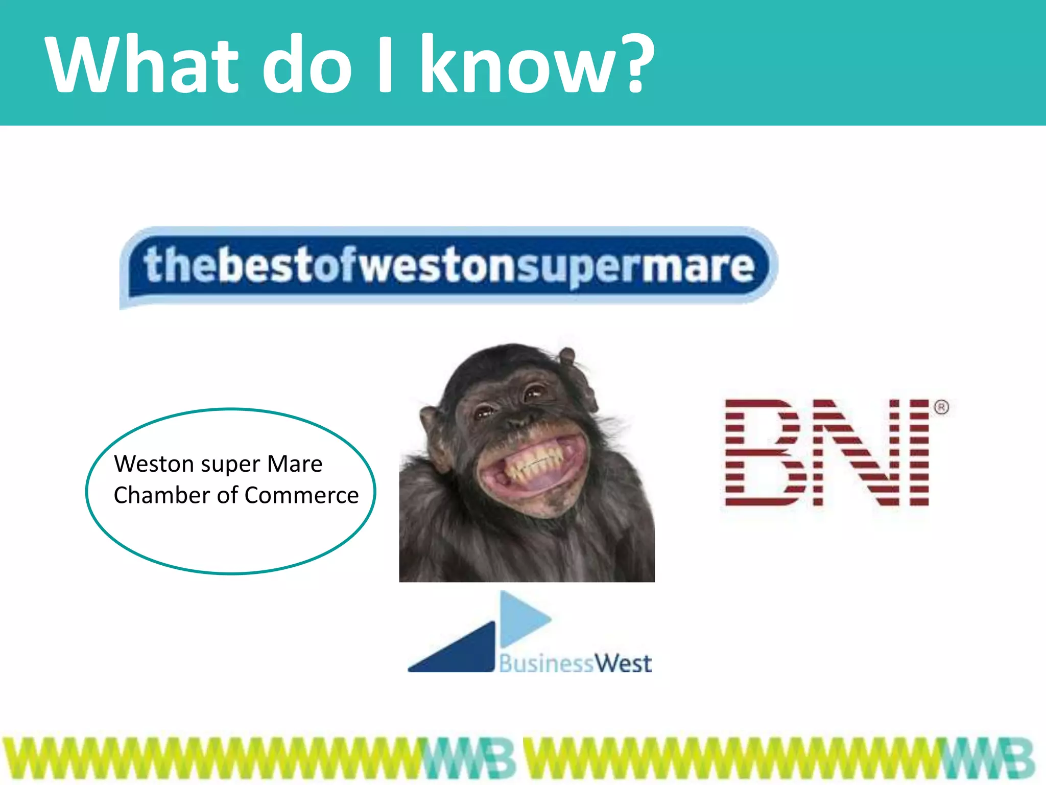 What do I know?
Weston super Mare
Chamber of Commerce
 