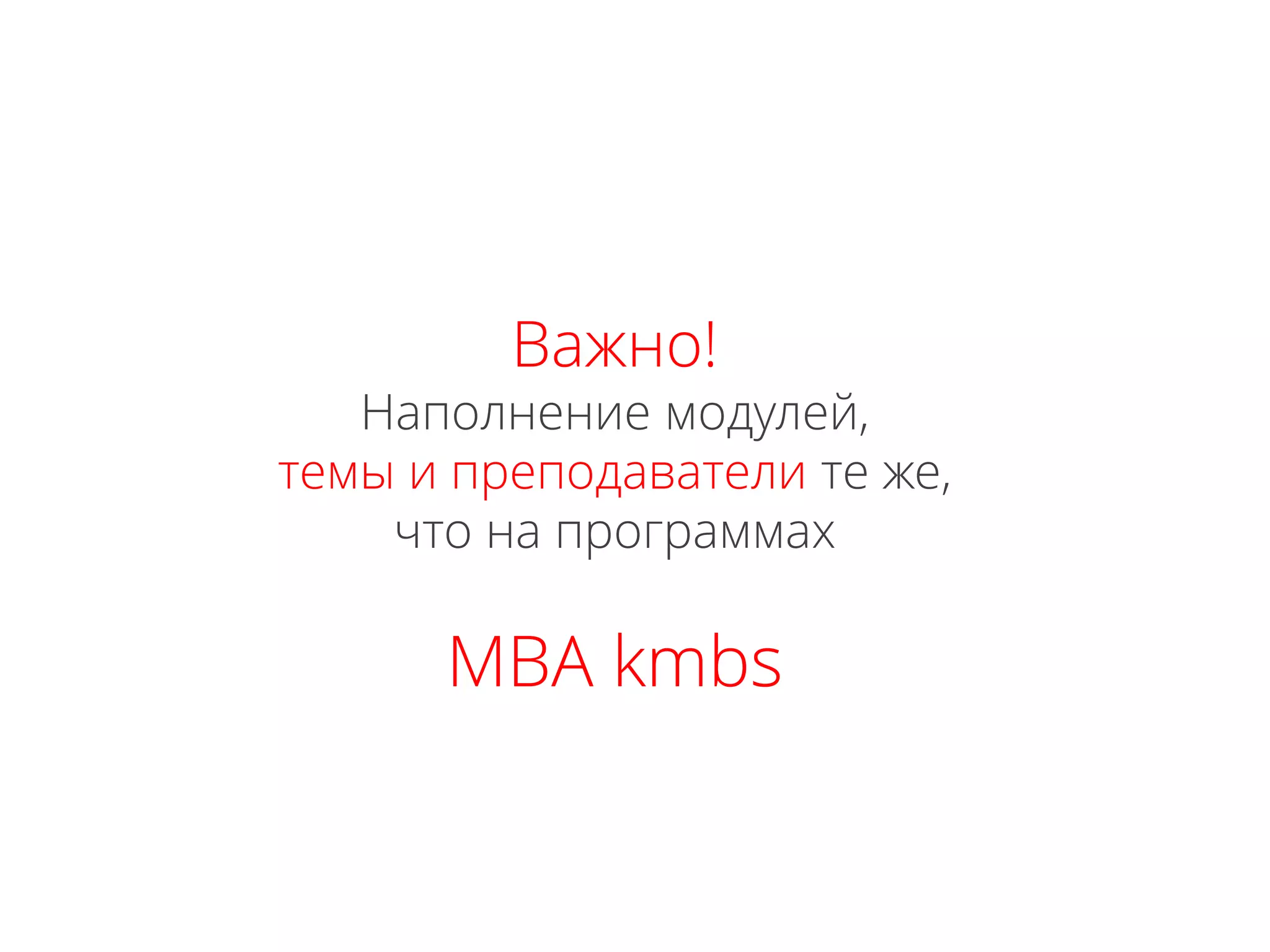 Важно!
Наполнение модулей,
темы и преподаватели те же,
что на программах
МВА kmbs
 