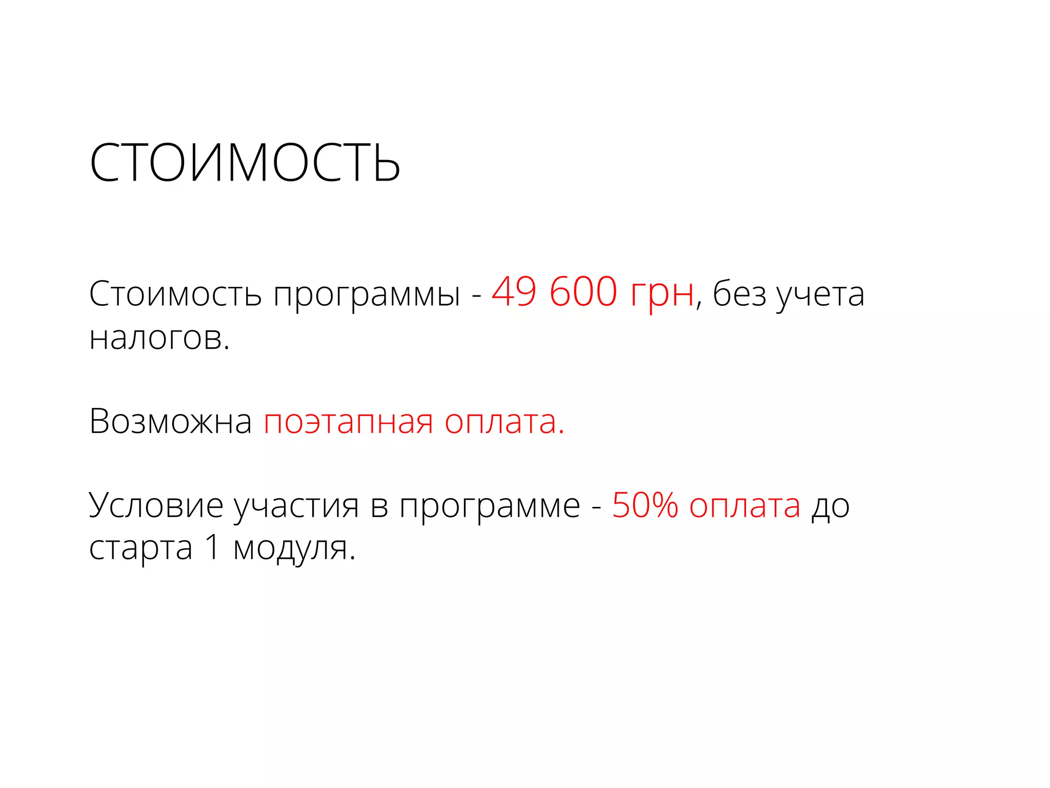 Стоимость программы - 49 600 грн, без учета
налогов.
Возможна поэтапная оплата.
Условие участия в программе - 50% оплата до
старта 1 модуля.
СТОИМОСТЬ
 