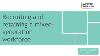 Recruiting and
retaining a mixed-
generation
workforce
Alex Holly, Head of HR,
WECA
 