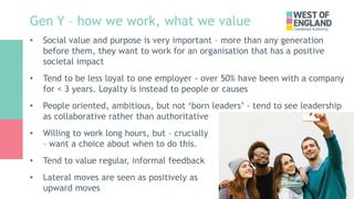 Gen Y – how we work, what we value
• Social value and purpose is very important – more than any generation
before them, th...