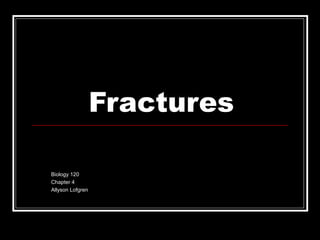 Fractures Biology 120  Chapter 4 Allyson Lofgren 
