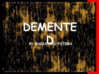 DEMENTED BY MARIA AND FATEMA 