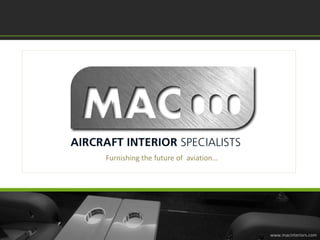 Furnishing the future of aviation…




                                     www.macinteriors.com
 