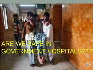 ARE WE SAFE IN
GOVERNMENT HOSPITALS????
 