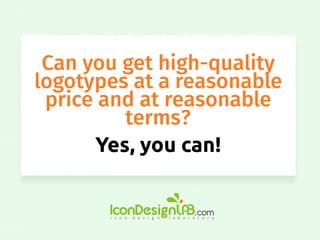 Canyougethigh-quality
logotypesatareasonable
priceandatreasonable
terms?
Yes,youcan!
 
